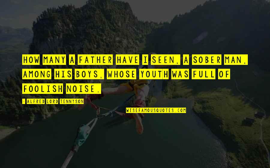 Sober Man Quotes By Alfred Lord Tennyson: How many a father have I seen, A Sober Man Quotes By Alfred Lord Tennyson: How many a father have I seen, A