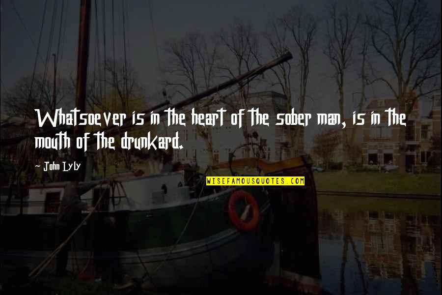 Sober Man Quotes By John Lyly: Whatsoever is in the heart of the sober