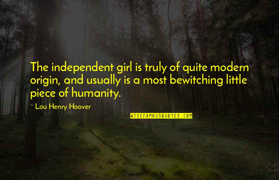Sober Man Quotes By Lou Henry Hoover: The independent girl is truly of quite modern Sober Man Quotes By Lou Henry Hoover: The independent girl is truly of quite modern