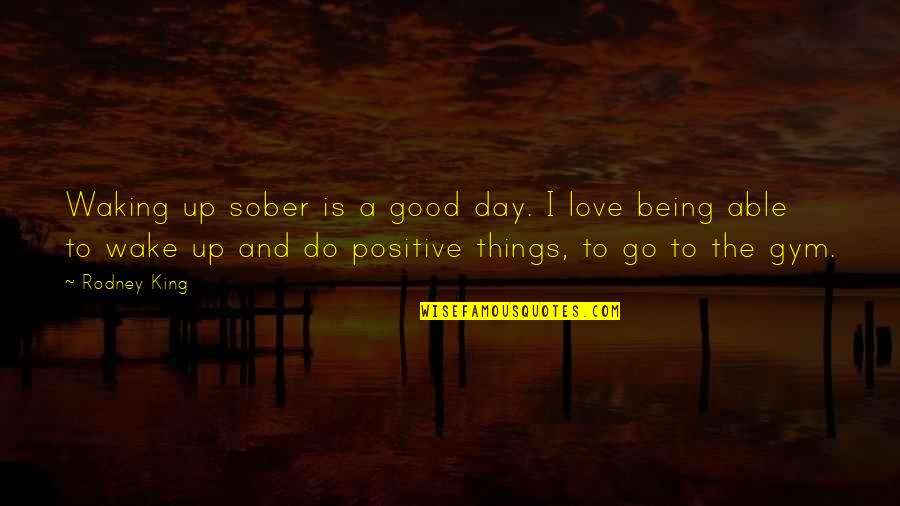 Sober Positive Quotes By Rodney King: Waking up sober is a good day. I Sober Positive Quotes By Rodney King: Waking up sober is a good day. I
