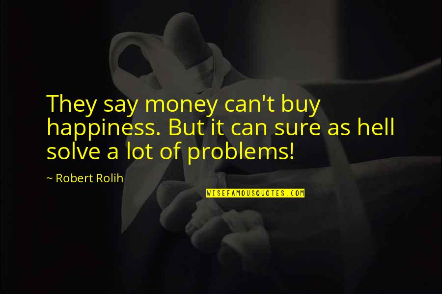 Soberana Definicion Quotes By Robert Rolih: They say money can't buy happiness. But it