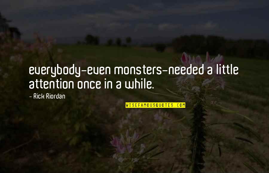 Soberanes Trail Quotes By Rick Riordan: everybody-even monsters-needed a little attention once in a