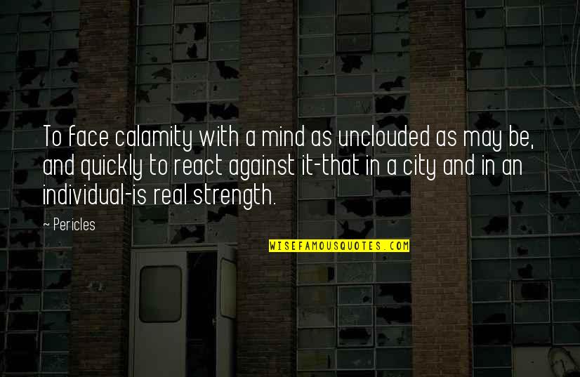 Soberania Definicion Quotes By Pericles: To face calamity with a mind as unclouded Soberania Definicion Quotes By Pericles: To face calamity with a mind as unclouded