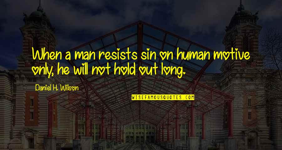 Soberania Significado Quotes By Daniel H. Wilson: When a man resists sin on human motive Soberania Significado Quotes By Daniel H. Wilson: When a man resists sin on human motive