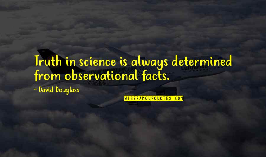 Soberanis Last Name Quotes By David Douglass: Truth in science is always determined from observational