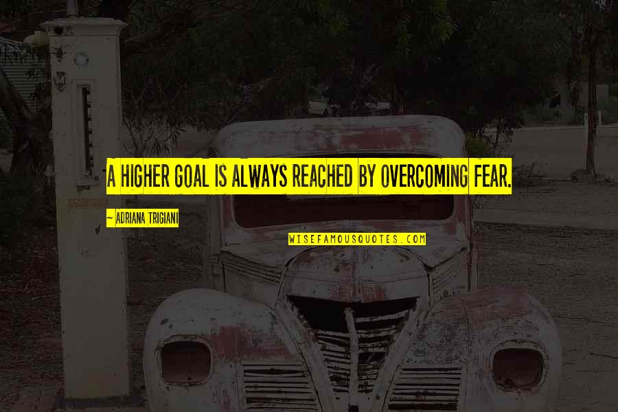 Soberanis Scapes Quotes By Adriana Trigiani: A higher goal is always reached by overcoming