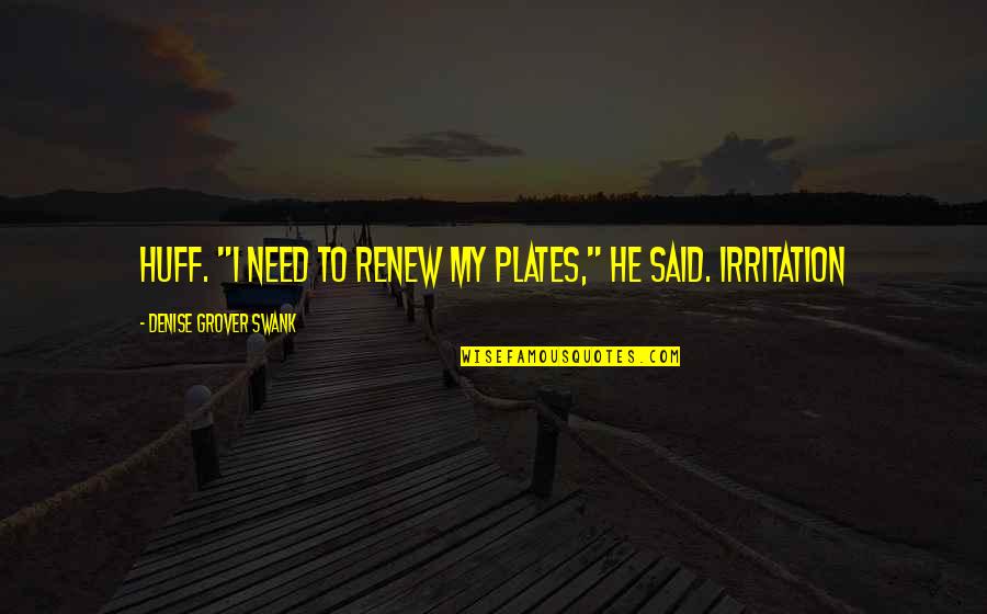 Soberano Definicion Quotes By Denise Grover Swank: huff. "I need to renew my plates," he Soberano Definicion Quotes By Denise Grover Swank: huff. "I need to renew my plates," he