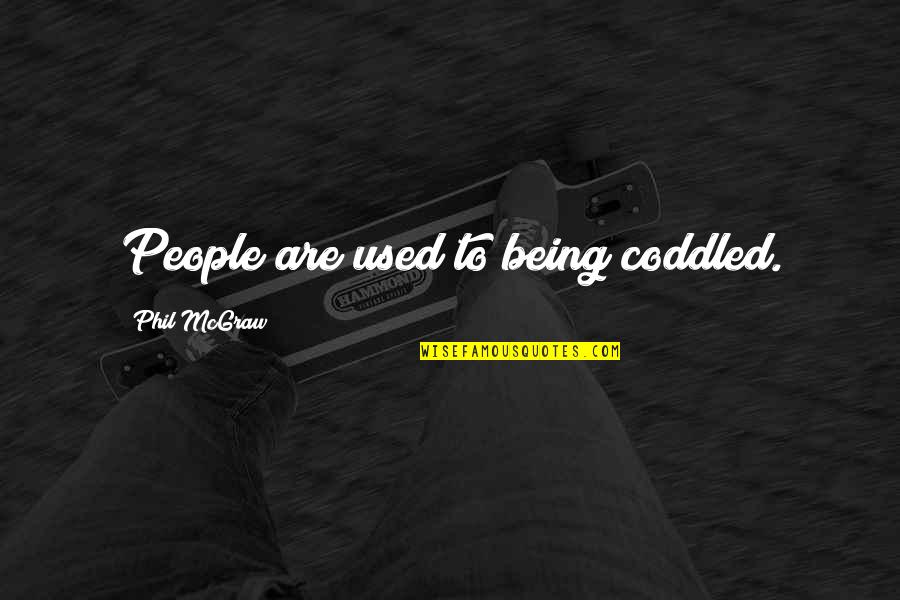 Soberba Da Quotes By Phil McGraw: People are used to being coddled. Soberba Da Quotes By Phil McGraw: People are used to being coddled.