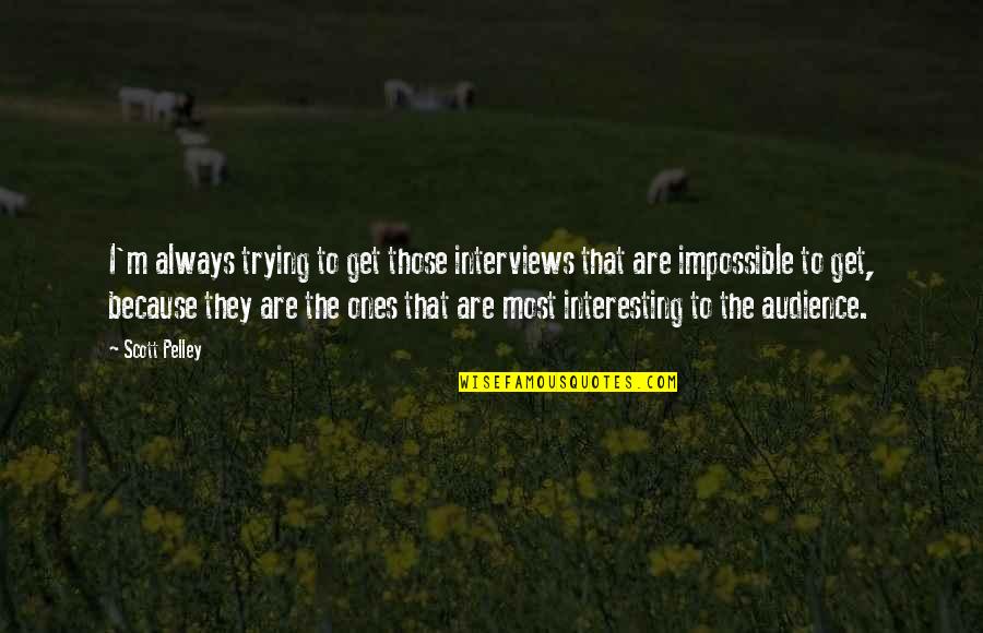Soberbia Que Quotes By Scott Pelley: I'm always trying to get those interviews that