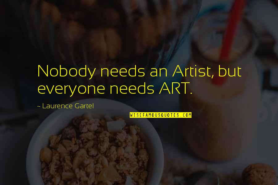 Soberbia Quotes By Laurence Gartel: Nobody needs an Artist, but everyone needs ART.