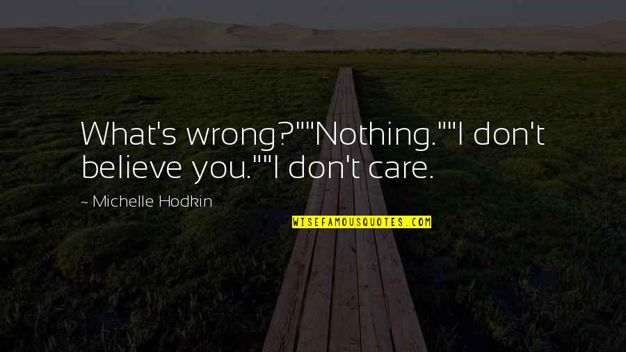 Soberbia Translation Quotes By Michelle Hodkin: What's wrong?""Nothing.""I don't believe you.""I don't care.