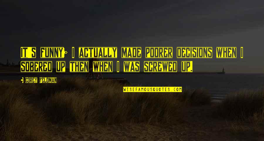 Sobered Up Quotes By Corey Feldman: It's funny; I actually made poorer decisions when