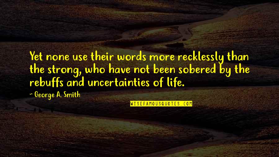 Sobered Up Quotes By George A. Smith: Yet none use their words more recklessly than