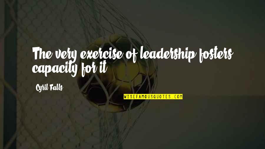 Soberer Quotes By Cyril Falls: The very exercise of leadership fosters capacity for