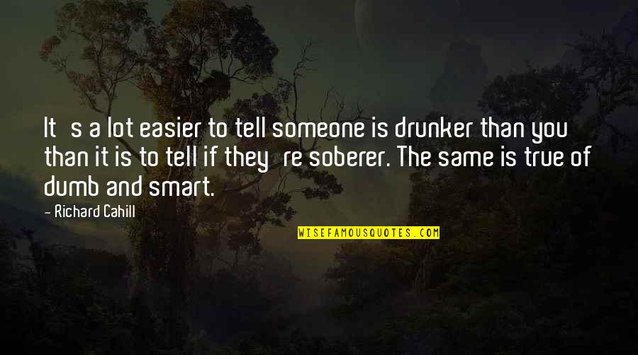 Soberer Quotes By Richard Cahill: It's a lot easier to tell someone is