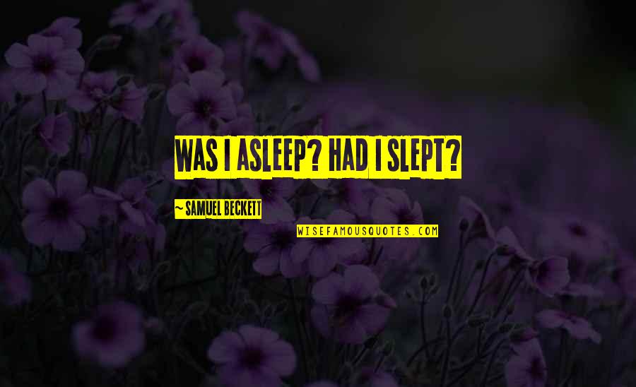 Soberheid Wiki Quotes By Samuel Beckett: Was I asleep? Had I slept?