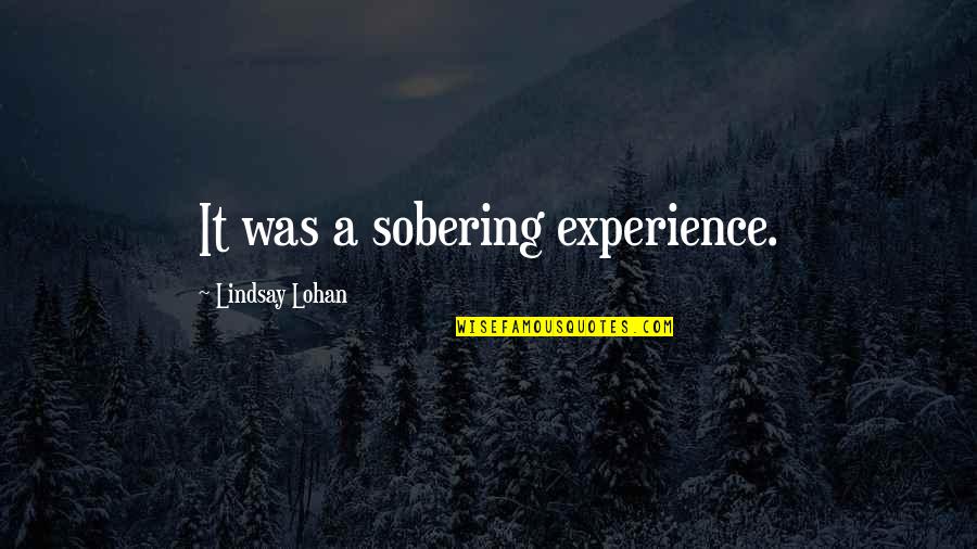 Sobering Up Quotes By Lindsay Lohan: It was a sobering experience.
