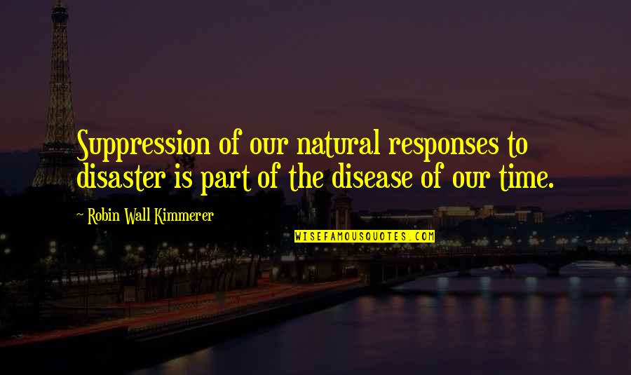 Sobering Up Quotes By Robin Wall Kimmerer: Suppression of our natural responses to disaster is