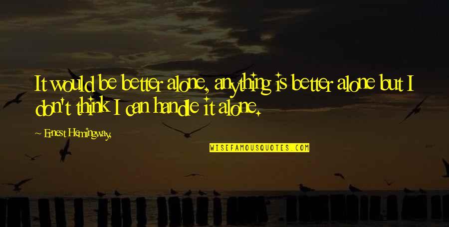 Soberity Quotes By Ernest Hemingway,: It would be better alone, anything is better