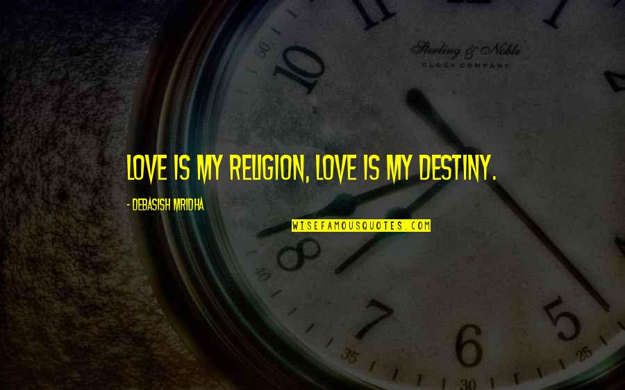Soberly Quotes By Debasish Mridha: Love is my religion, love is my destiny. Soberly Quotes By Debasish Mridha: Love is my religion, love is my destiny.