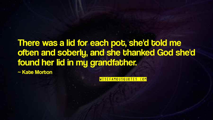 Soberly Quotes By Kate Morton: There was a lid for each pot, she'd Soberly Quotes By Kate Morton: There was a lid for each pot, she'd