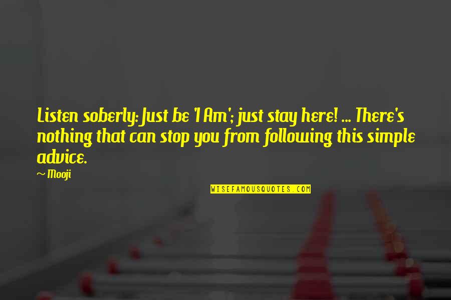 Soberly Quotes By Mooji: Listen soberly: Just be 'I Am'; just stay Soberly Quotes By Mooji: Listen soberly: Just be 'I Am'; just stay