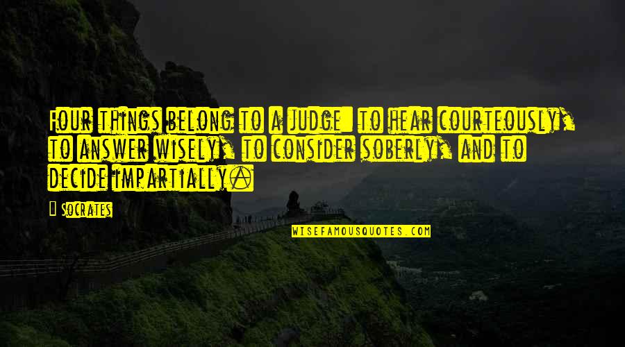 Soberly Quotes By Socrates: Four things belong to a judge: to hear Soberly Quotes By Socrates: Four things belong to a judge: to hear