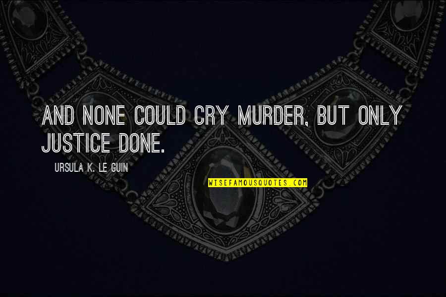 Soberly Quotes By Ursula K. Le Guin: And none could cry Murder, but only Justice Soberly Quotes By Ursula K. Le Guin: And none could cry Murder, but only Justice