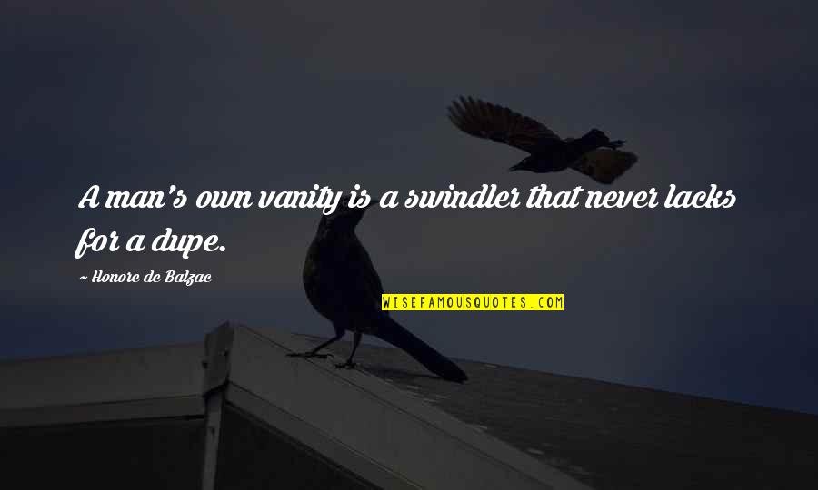 Soberscove Quotes By Honore De Balzac: A man's own vanity is a swindler that Soberscove Quotes By Honore De Balzac: A man's own vanity is a swindler that
