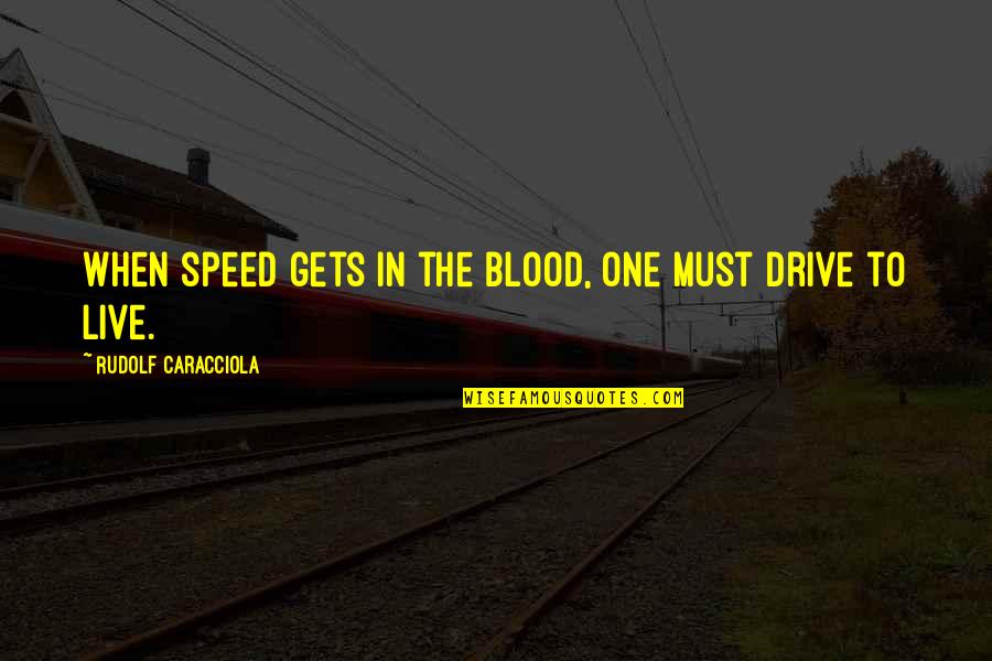 Soberscove Quotes By Rudolf Caracciola: When speed gets in the blood, one must Soberscove Quotes By Rudolf Caracciola: When speed gets in the blood, one must