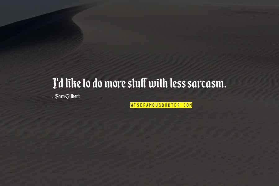 Sobersis Quotes By Sara Gilbert: I'd like to do more stuff with less Sobersis Quotes By Sara Gilbert: I'd like to do more stuff with less