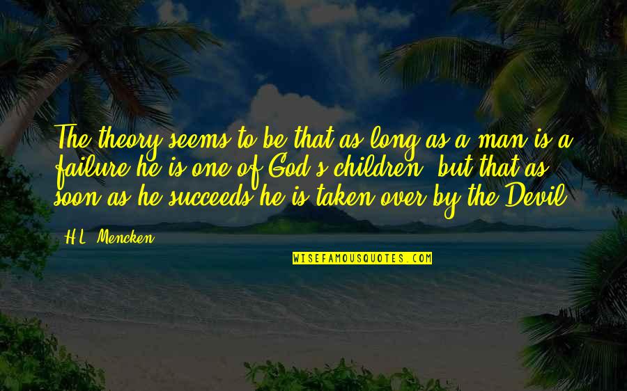 Sobeslav Psc Quotes By H.L. Mencken: The theory seems to be that as long Sobeslav Psc Quotes By H.L. Mencken: The theory seems to be that as long