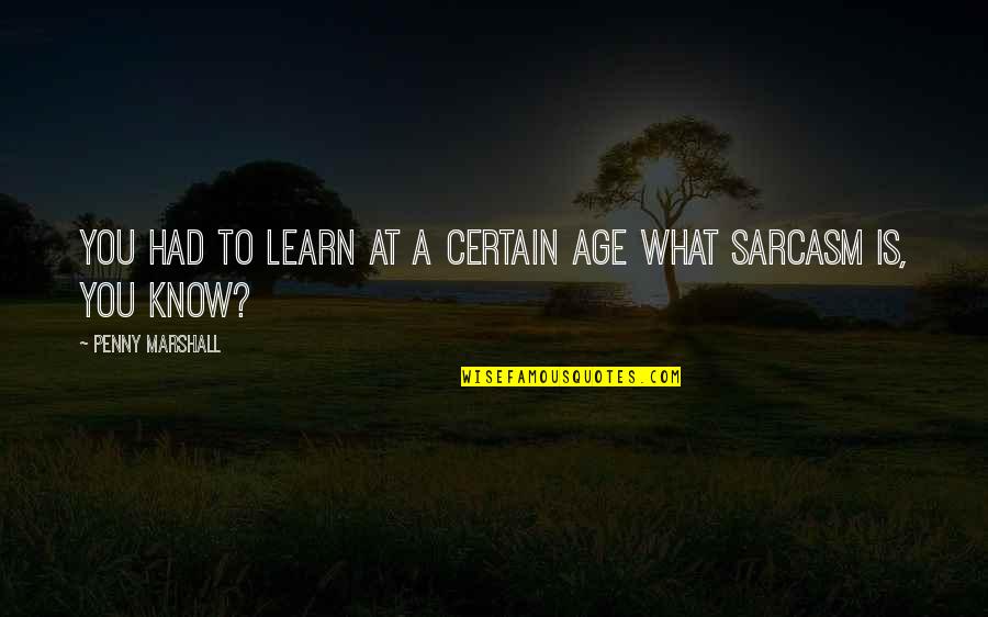 Sobeslav Tanecn Quotes By Penny Marshall: You had to learn at a certain age Sobeslav Tanecn Quotes By Penny Marshall: You had to learn at a certain age