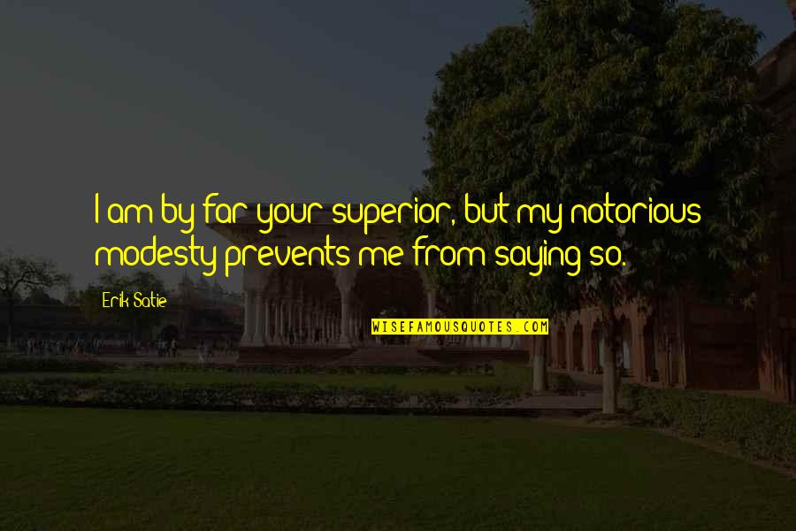 Sobesuccs Quotes By Erik Satie: I am by far your superior, but my