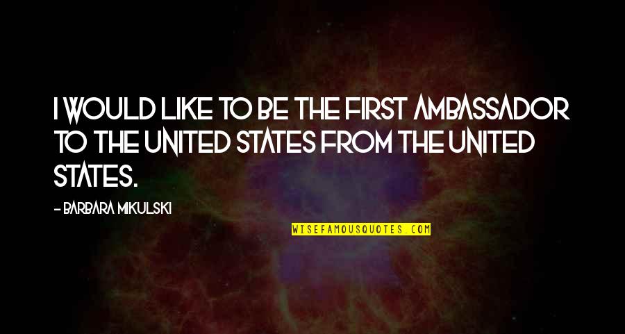 Sobha Dream Quotes By Barbara Mikulski: I would like to be the first ambassador Sobha Dream Quotes By Barbara Mikulski: I would like to be the first ambassador