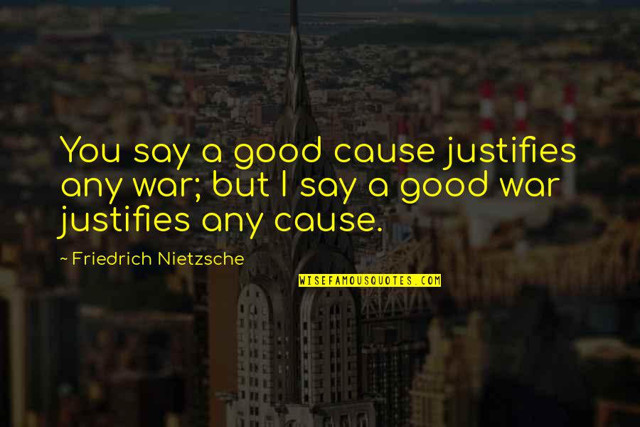 Sobhan Allah Quotes By Friedrich Nietzsche: You say a good cause justifies any war; Sobhan Allah Quotes By Friedrich Nietzsche: You say a good cause justifies any war;