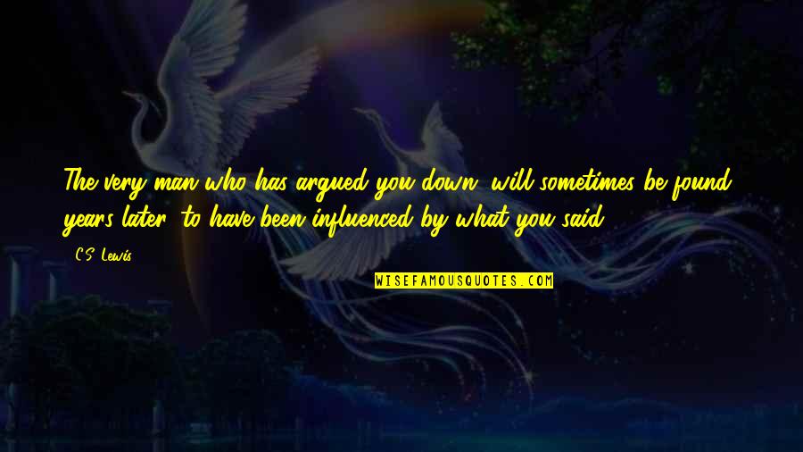 Sobhan Babu Quotes By C.S. Lewis: The very man who has argued you down, Sobhan Babu Quotes By C.S. Lewis: The very man who has argued you down,
