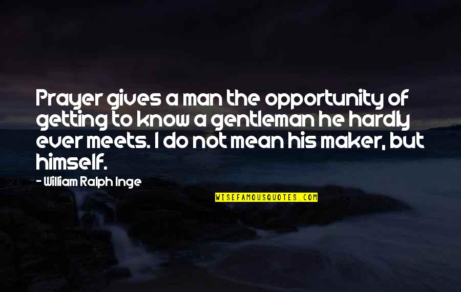 Sobibor Quotes By William Ralph Inge: Prayer gives a man the opportunity of getting Sobibor Quotes By William Ralph Inge: Prayer gives a man the opportunity of getting