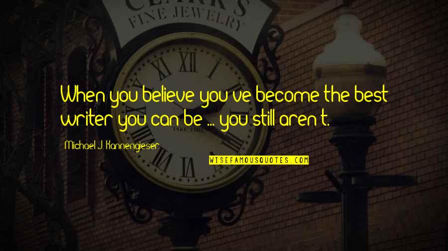 Sobierajski Domek Quotes By Michael J. Kannengieser: When you believe you've become the best writer Sobierajski Domek Quotes By Michael J. Kannengieser: When you believe you've become the best writer