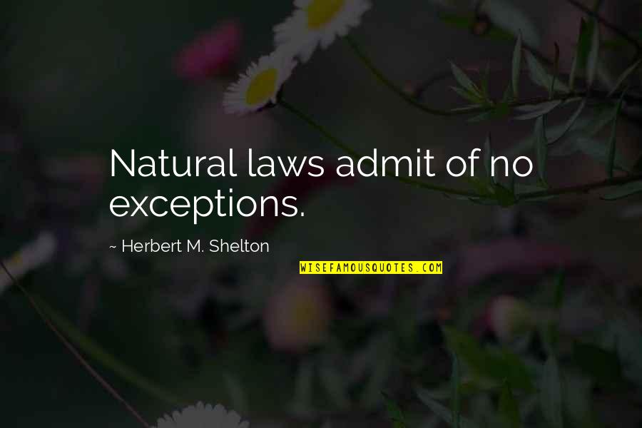 Sobieslaw Zasada Quotes By Herbert M. Shelton: Natural laws admit of no exceptions. Sobieslaw Zasada Quotes By Herbert M. Shelton: Natural laws admit of no exceptions.