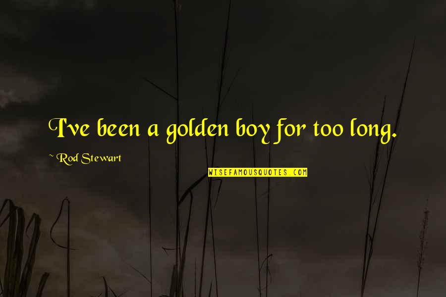 Sobieslaw Zasada Quotes By Rod Stewart: I've been a golden boy for too long. Sobieslaw Zasada Quotes By Rod Stewart: I've been a golden boy for too long.