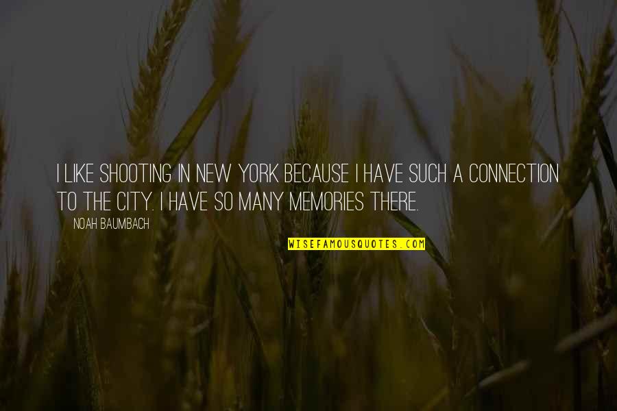 Sobkovich Quotes By Noah Baumbach: I like shooting in New York because I Sobkovich Quotes By Noah Baumbach: I like shooting in New York because I