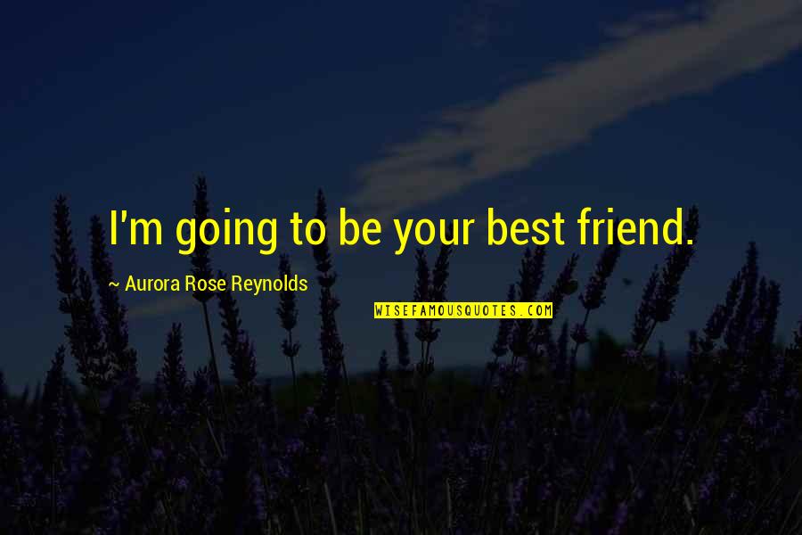 Sobolevsky Alexander Quotes By Aurora Rose Reynolds: I'm going to be your best friend.