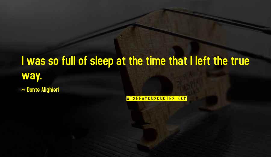 Sobolewski Dorothy Quotes By Dante Alighieri: I was so full of sleep at the Sobolewski Dorothy Quotes By Dante Alighieri: I was so full of sleep at the