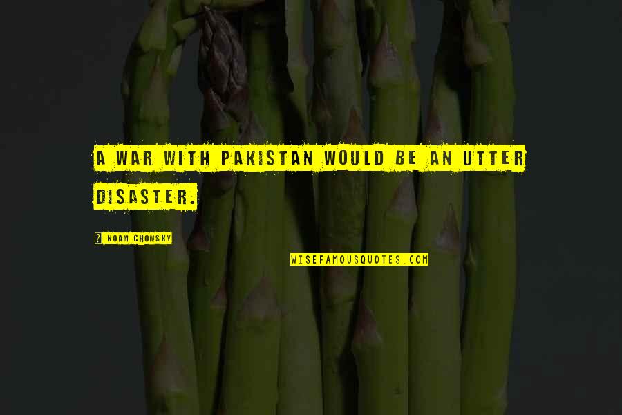 Sobolewski Dorothy Quotes By Noam Chomsky: A war with Pakistan would be an utter Sobolewski Dorothy Quotes By Noam Chomsky: A war with Pakistan would be an utter