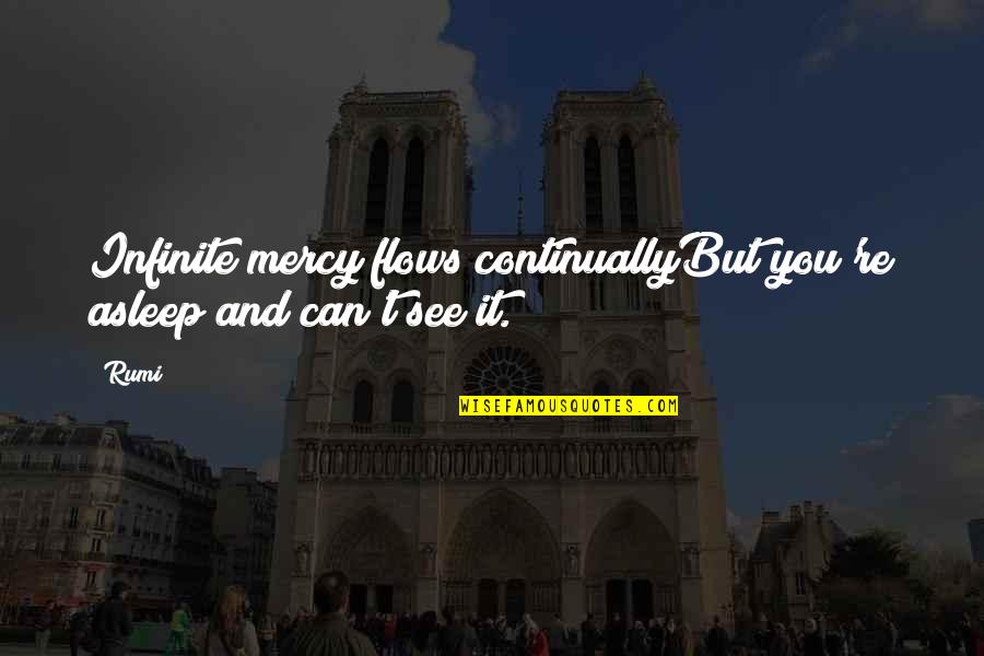 Sobolewski Dorothy Quotes By Rumi: Infinite mercy flows continuallyBut you're asleep and can't