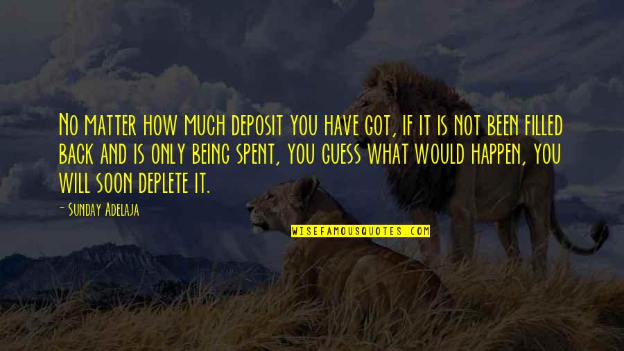 Sobon Winery Quotes By Sunday Adelaja: No matter how much deposit you have got,