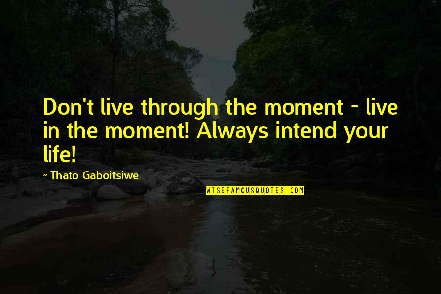 Sobon Winery Quotes By Thato Gaboitsiwe: Don't live through the moment - live in