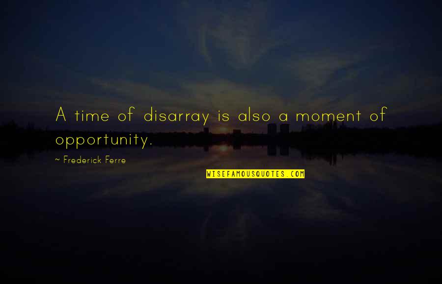 Sobonfu Quotes By Frederick Ferre: A time of disarray is also a moment
