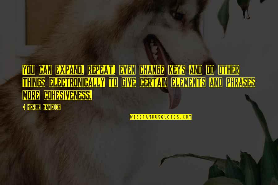 Sobornar Quotes By Herbie Hancock: You can expand, repeat, even change keys and Sobornar Quotes By Herbie Hancock: You can expand, repeat, even change keys and